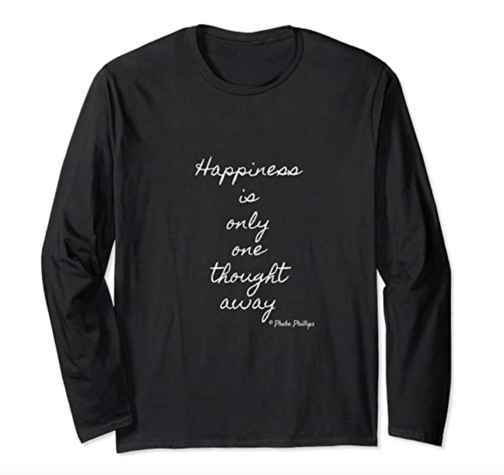 Happiness is Only One Thought Away T-Shirt by Phebe Phillips on Amazon