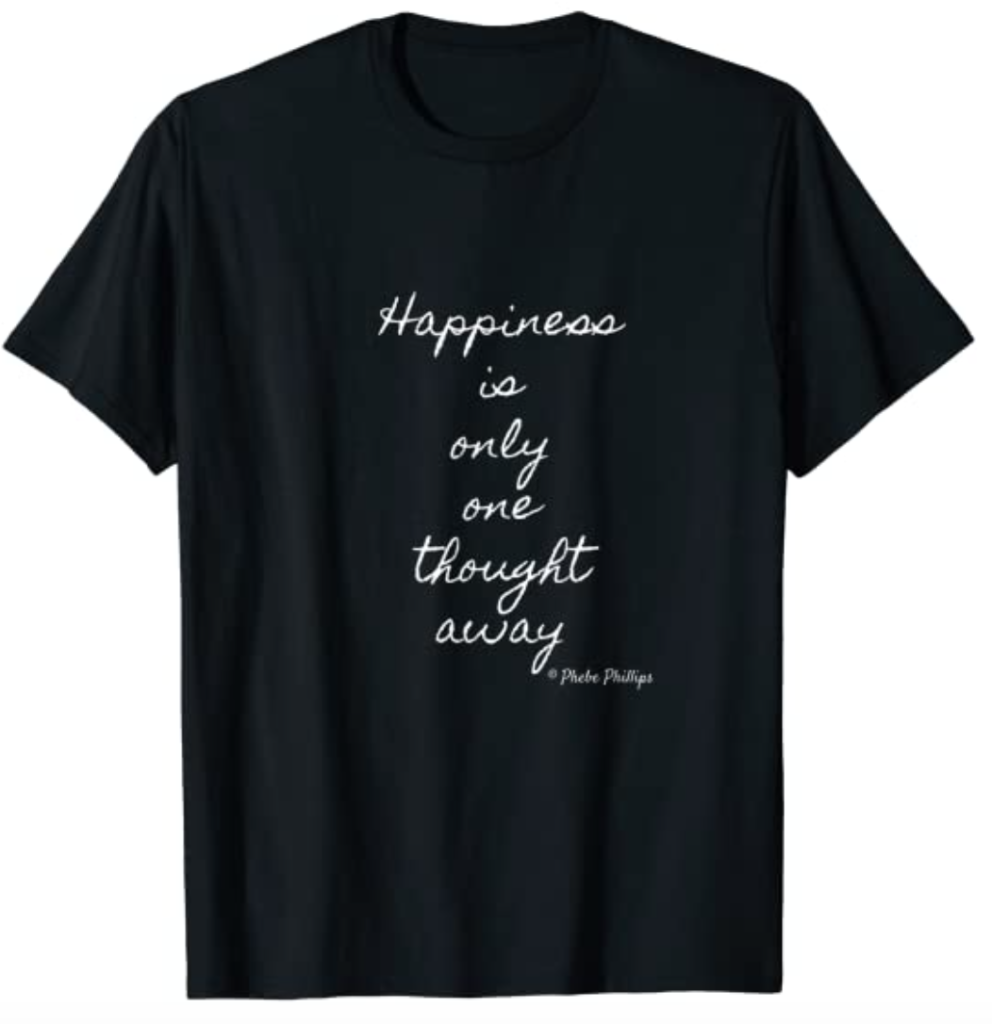 Happiness Is Only One Thought Away T-Shirt by Phebe Phillips